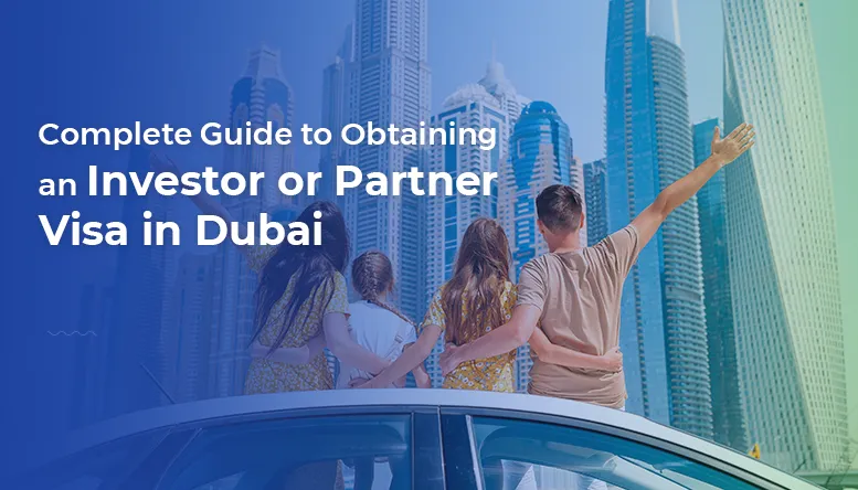 Complete Guide to Obtaining an Investor or Partner Visa in Dubai