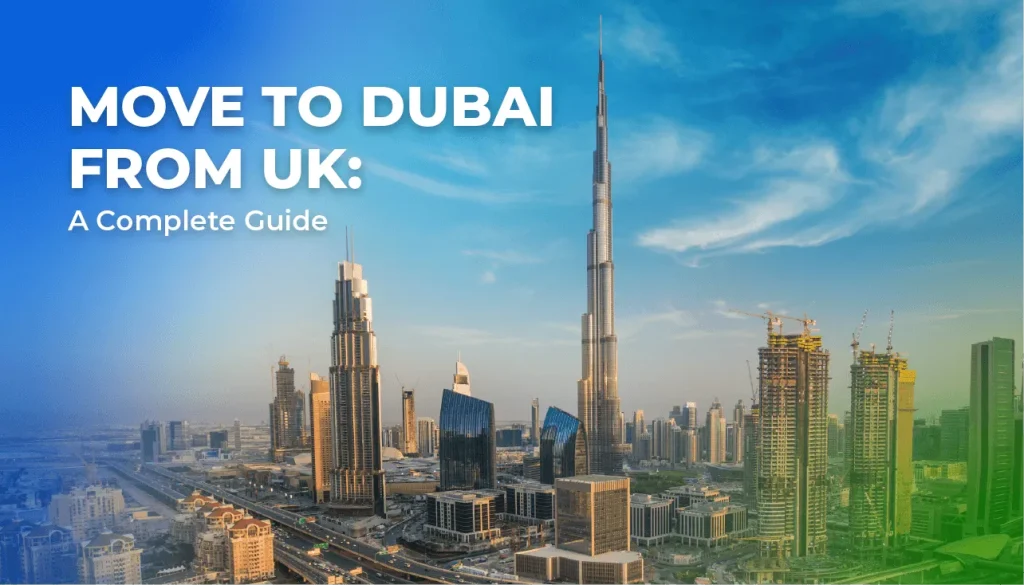 Move To Dubai From UK: A Complete Guide